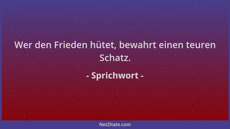 Sprichwort - Wer den Frieden hütet, bewahrt einen teuren Schatz....