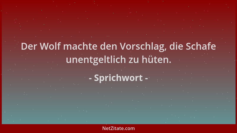 Sprichwort - Der Wolf machte den Vorschlag, die Schafe unentgeltlich zu hüten....