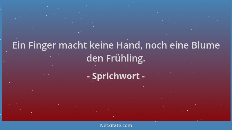 Sprichwort - Ein Finger macht keine Hand, noch eine Blume den Frühling....