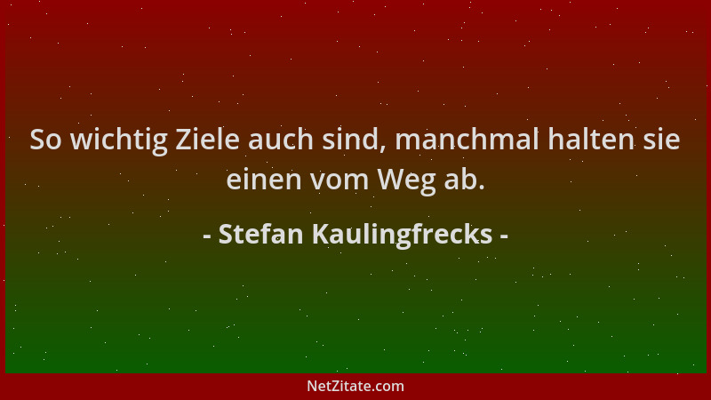 Stefan Kaulingfrecks - So wichtig Ziele auch sind, manchmal halten sie einen vom Weg ab....