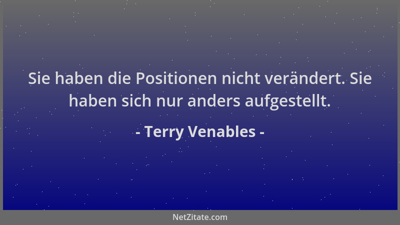 Terry Venables - Sie haben die Positionen nicht verändert. Sie haben sich nur anders aufgestellt....