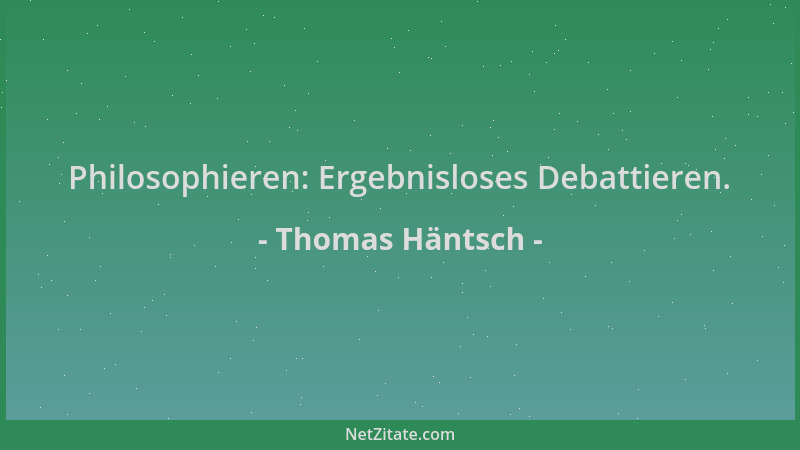 Thomas Häntsch - Philosophieren: Ergebnisloses Debattieren....
