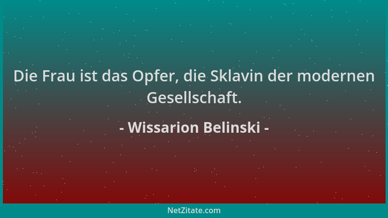 Wissarion Belinski - Die Frau ist das Opfer, die Sklavin der modernen Gesellschaft....