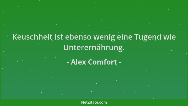 Alex Comfort - Keuschheit ist ebenso wenig eine Tugend wie Unterernährung....
