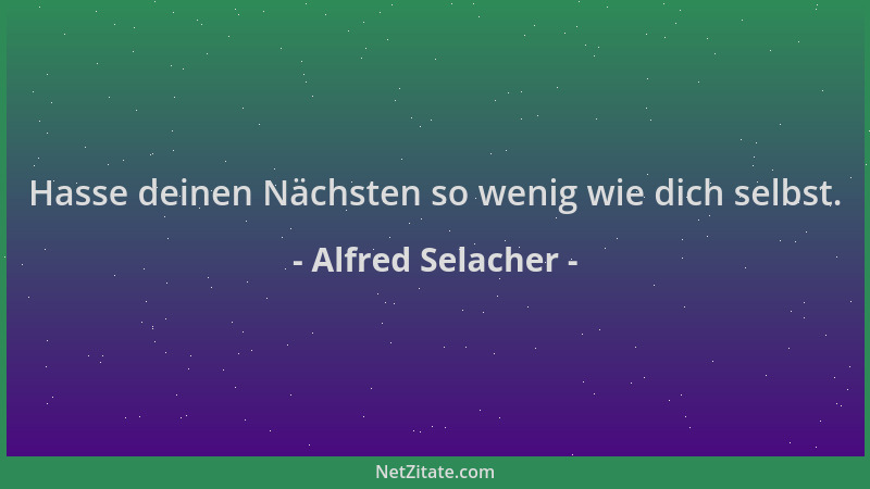 Alfred Selacher - Hasse deinen Nächsten so wenig wie dich selbst....