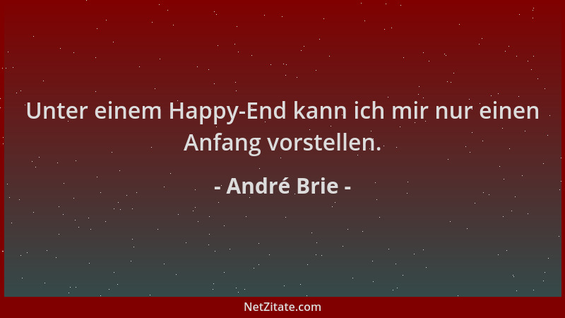 André Brie - Unter einem Happy-End kann ich mir nur einen Anfang vorstellen....