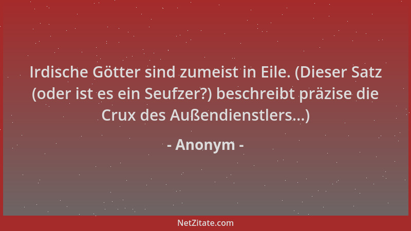 Anonym - Irdische Götter sind zumeist in Eile. (Dieser Satz (oder ist es ein Seufzer?) beschreibt präzise die Crux des Auße...
