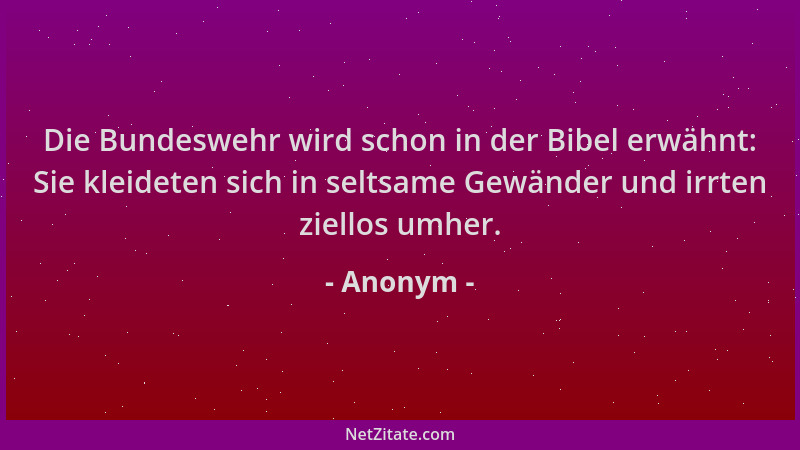 Anonym - Die Bundeswehr wird schon in der Bibel erwähnt: Sie kleideten sich in seltsame Gewänder und irrten ziellos umher....