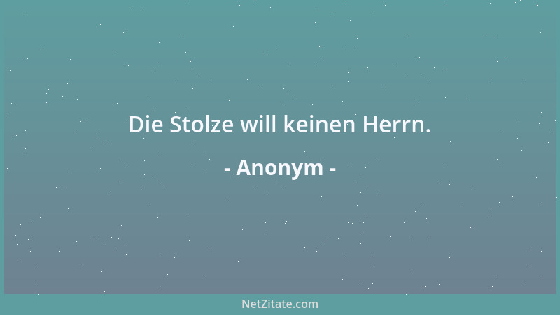 Anonym - Die Stolze will keinen Herrn....