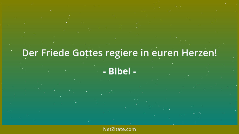 Bibel - Der Friede Gottes regiere in euren Herzen!...