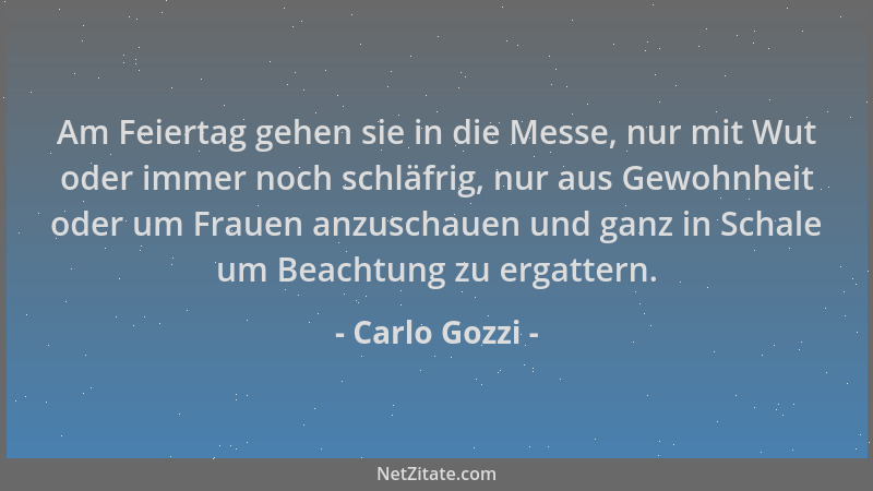 Carlo Gozzi - Am Feiertag gehen sie in die Messe, nur mit Wut oder immer noch schläfrig, nur aus Gewohnheit oder um Frauen...