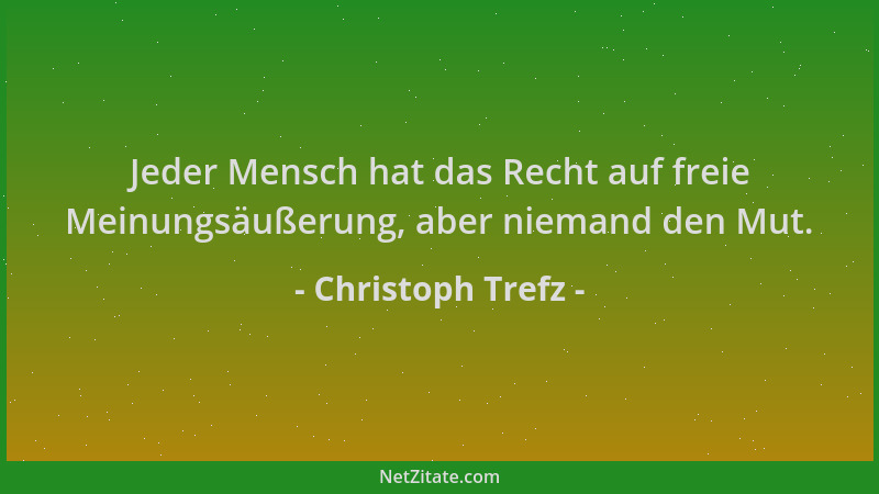Christoph Trefz - Jeder Mensch hat das Recht auf freie Meinungsäußerung, aber niemand den Mut....
