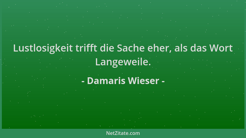 Damaris Wieser - Lustlosigkeit trifft die Sache eher, als das Wort Langeweile....
