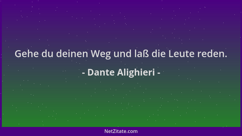 Dante Alighieri - Gehe du deinen Weg und laß die Leute reden....