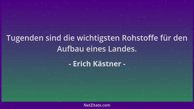 Erich Kästner - Tugenden sind die wichtigsten Rohstoffe für den Aufbau eines Landes....