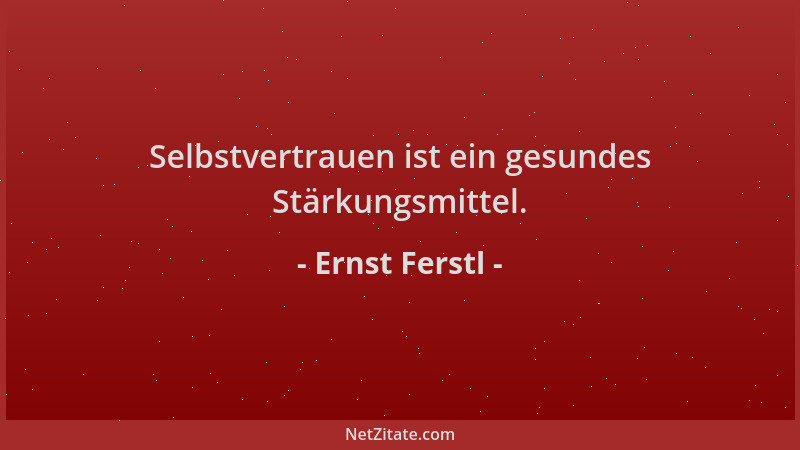 Ernst Ferstl - Selbstvertrauen ist ein gesundes Stärkungsmittel....