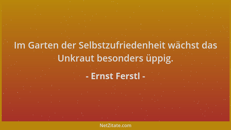 Ernst Ferstl - Im Garten der Selbstzufriedenheit wächst das Unkraut besonders üppig....