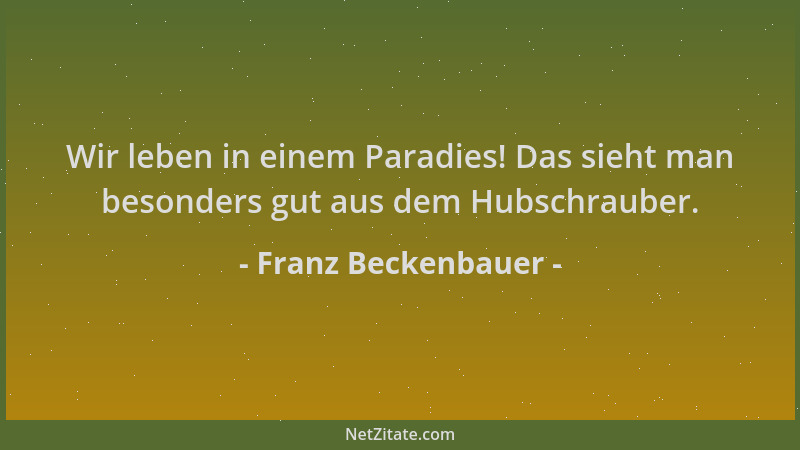 Franz Beckenbauer - Wir leben in einem Paradies! Das sieht man besonders gut aus dem Hubschrauber....