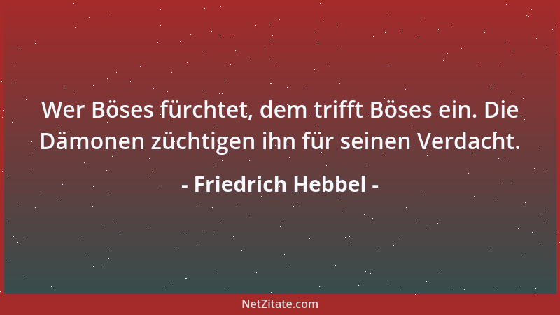 Friedrich Hebbel - Wer Böses fürchtet, dem trifft Böses ein. Die Dämonen züchtigen ihn für seinen Verdacht....