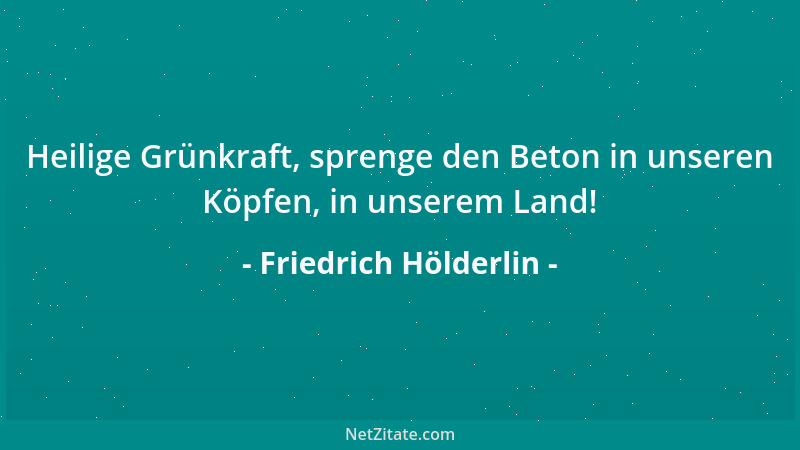 Friedrich Hölderlin - Aus dem bloßen Verstand ist nie Verständiges, aus bloßer Vernunft ist nie Vernünftiges gekommen....
