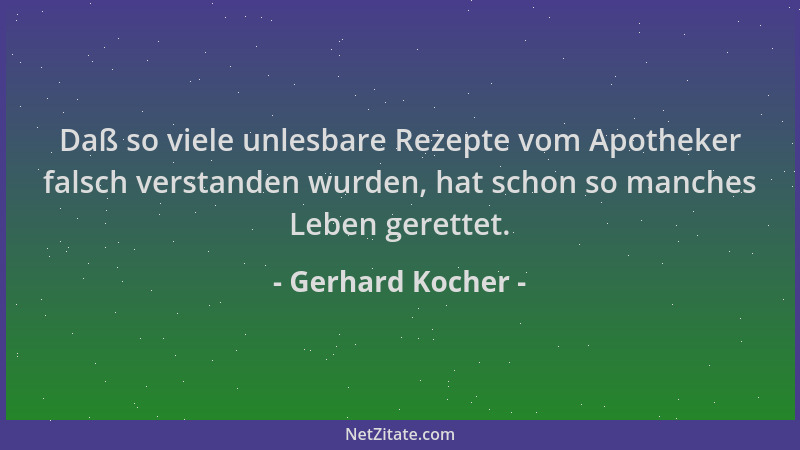 Gerhard Kocher - Daß so viele unlesbare Rezepte vom Apotheker falsch verstanden wurden, hat schon so manches Leben gerettet...