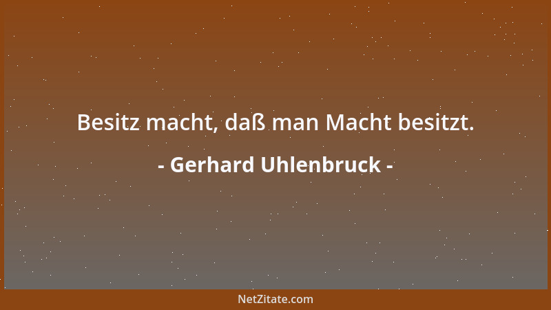 Gerhard Uhlenbruck - Besitz macht, daß man Macht besitzt....