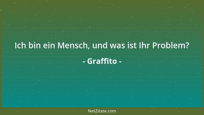 Graffito - Ich bin ein Mensch, und was ist Ihr Problem?...
