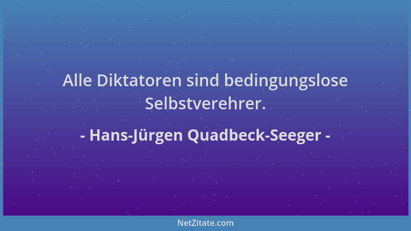 Hans-Jürgen Quadbeck-Seeger - Alle Diktatoren sind bedingungslose Selbstverehrer....