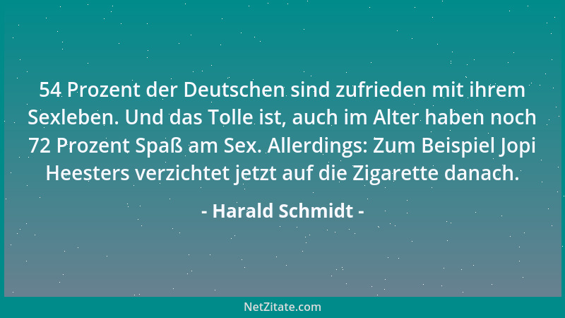 Harald Schmidt - 54 Prozent der Deutschen sind zufrieden mit ihrem Sexleben. Und das Tolle ist, auch im Alter haben noch 72...