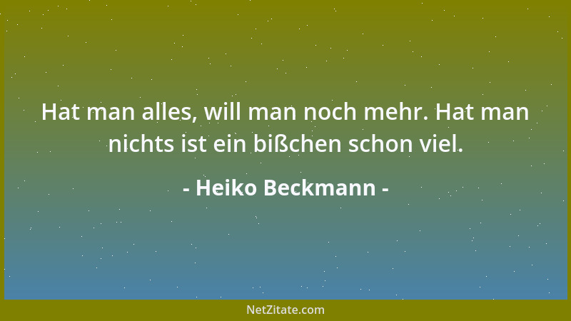 Heiko Beckmann - Hat man alles, will man noch mehr. Hat man nichts ist ein bißchen schon viel....