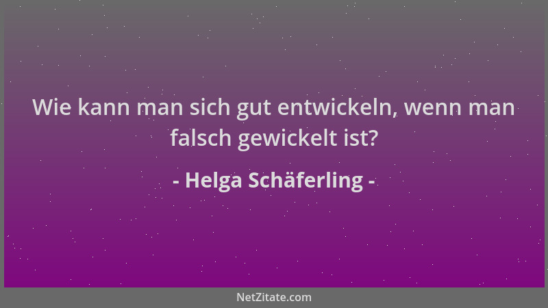 Helga Schäferling - Wie kann man sich gut entwickeln, wenn man falsch gewickelt ist?...