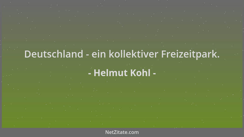 Helmut Kohl - Deutschland - ein kollektiver Freizeitpark....