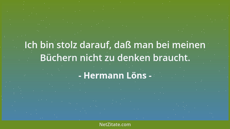 Hermann Löns - Ich bin stolz darauf, daß man bei meinen Büchern nicht zu denken braucht....