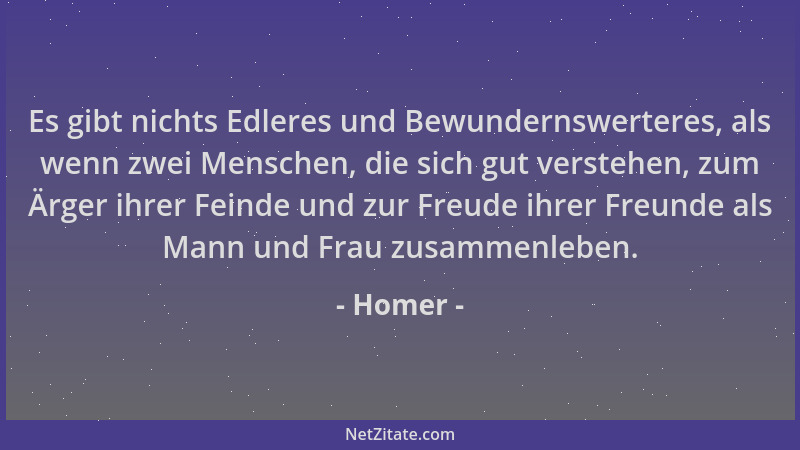 Homer - Es gibt nichts Edleres und Bewundernswerteres, als wenn zwei Menschen, die sich gut verstehen, zum Ärger ihrer Fein...