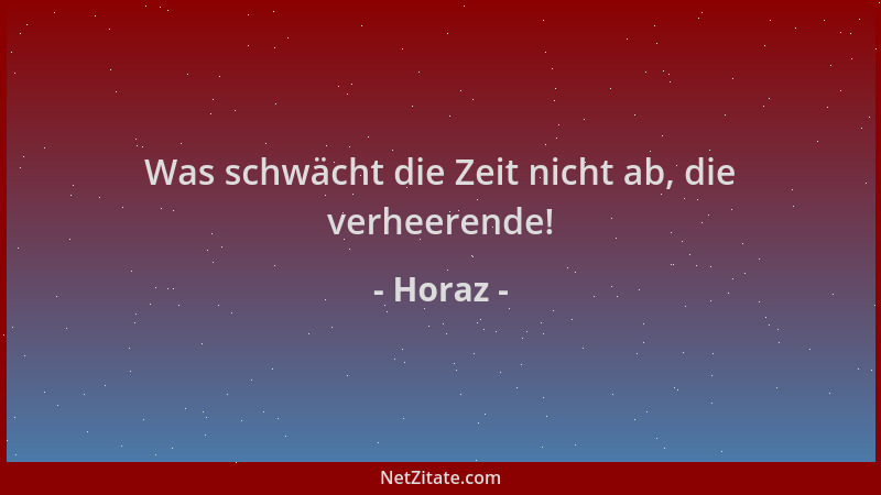 Horaz - Was schwächt die Zeit nicht ab, die verheerende!...