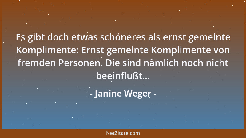 Janine Weger - Es gibt doch etwas schöneres als ernst gemeinte Komplimente: Ernst gemeinte Komplimente von fremden Personen...