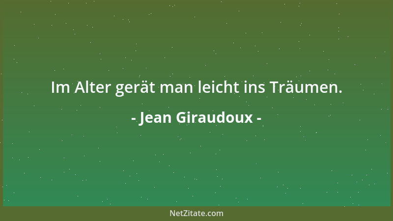 Jean Giraudoux - Im Alter gerät man leicht ins Träumen....