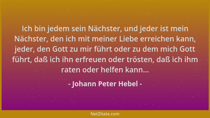 Johann Peter Hebel - Ich bin jedem sein Nächster, und jeder ist mein Nächster, den ich mit meiner Liebe erreichen kann, jed...