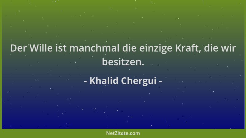 Khalid Chergui - Der Wille ist manchmal die einzige Kraft, die wir besitzen....