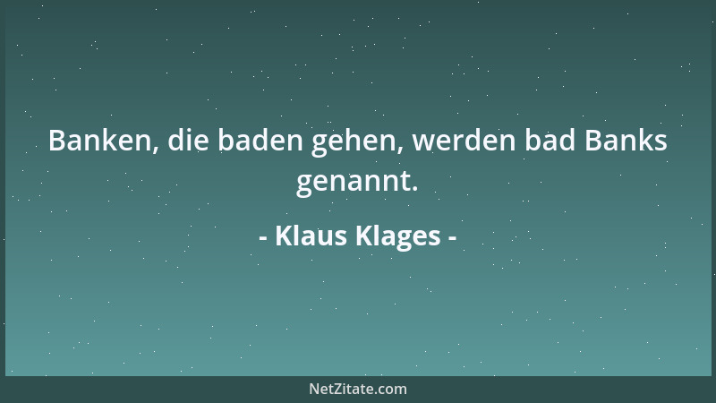 Klaus Klages - Banken, die baden gehen, werden bad Banks genannt....
