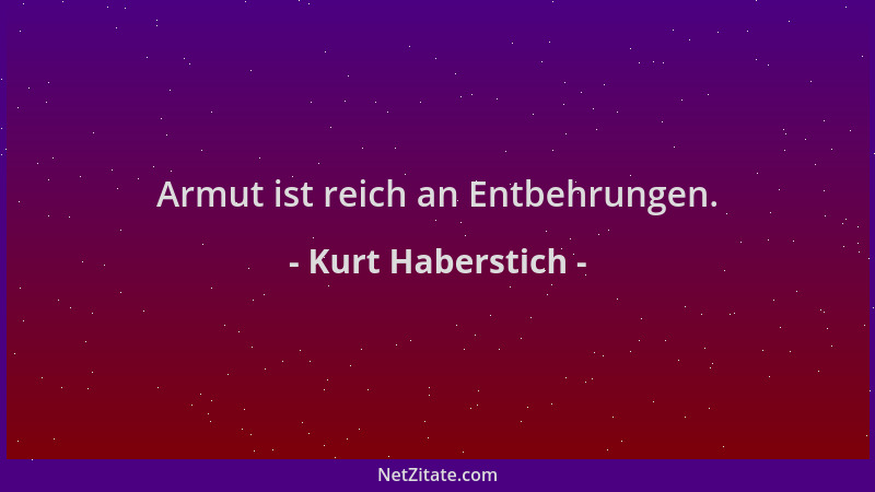 Kurt Haberstich - Armut ist reich an Entbehrungen....