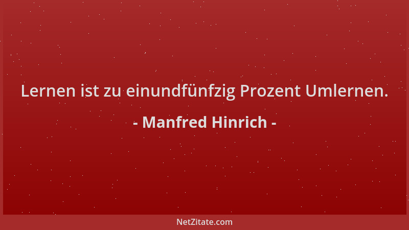 Manfred Hinrich - Lernen ist zu einundfünfzig Prozent Umlernen....