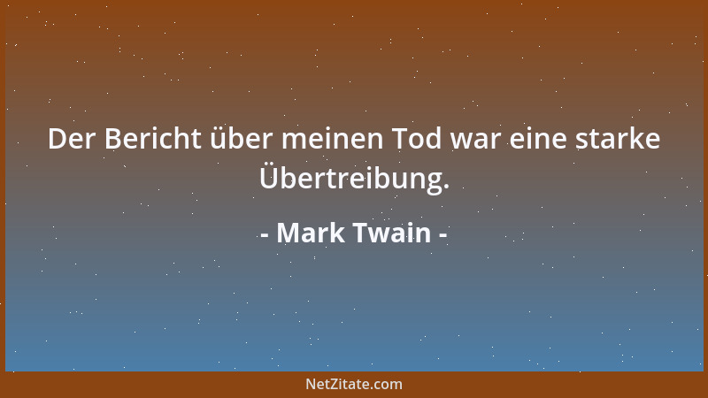 Mark Twain - Der Bericht über meinen Tod war eine starke Übertreibung....