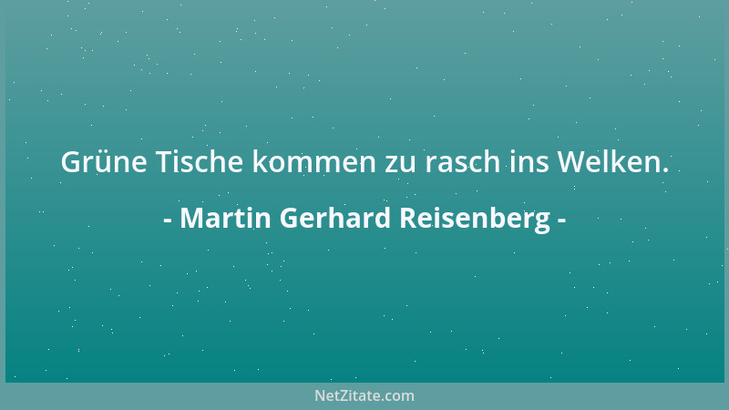 Martin Gerhard Reisenberg - Grüne Tische kommen zu rasch ins Welken....