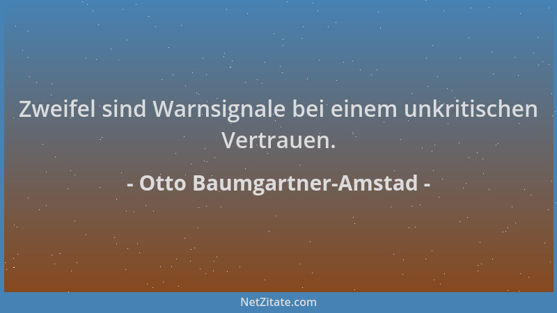 Otto Baumgartner-Amstad - Zweifel sind Warnsignale bei einem unkritischen Vertrauen....