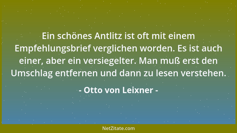 Otto von Leixner - Ein schönes Antlitz ist oft mit einem Empfehlungsbrief verglichen worden. Es ist auch einer, aber ein ve...