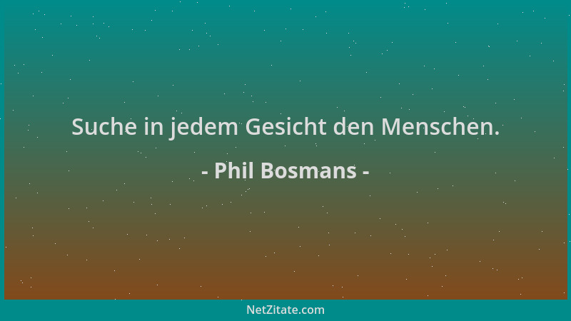 Phil Bosmans - Suche in jedem Gesicht den Menschen....