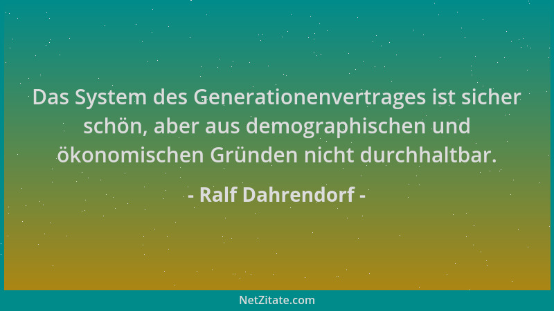 Ralf Dahrendorf - Das System des Generationenvertrages ist sicher schön, aber aus demographischen und ökonomischen Gründen...