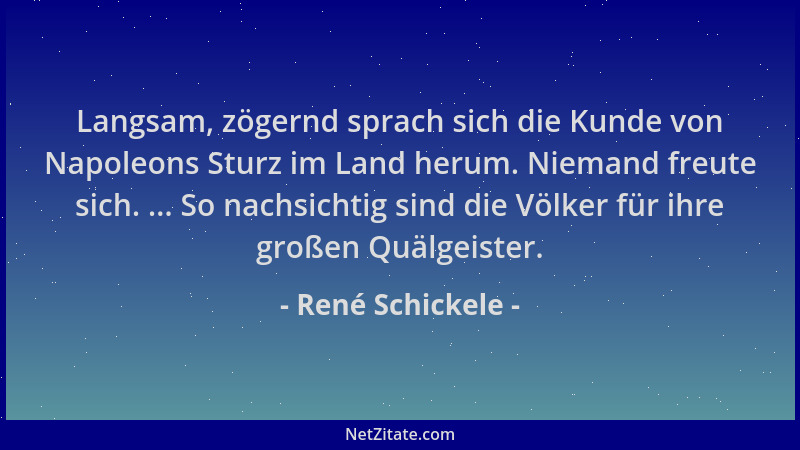 René Schickele - Langsam, zögernd sprach sich die Kunde von Napoleons Sturz im Land herum. Niemand freute sich. ... So nach...