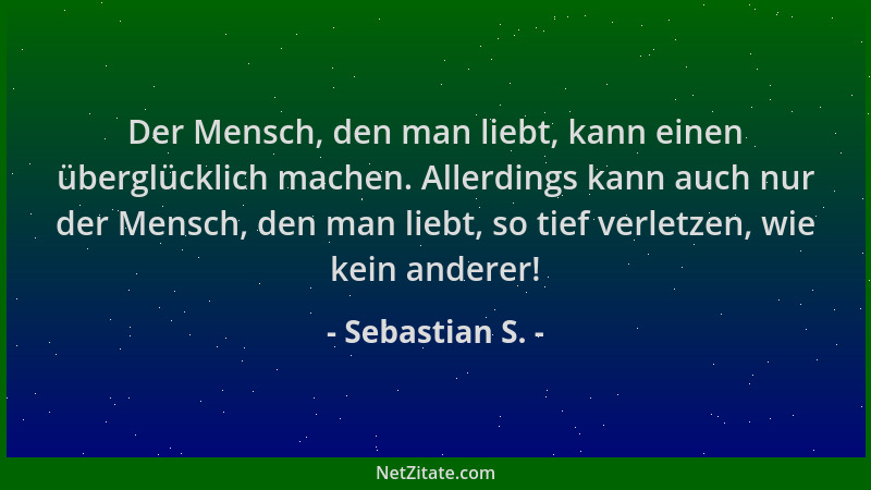 Sebastian S. - Der Mensch, den man liebt, kann einen überglücklich machen. Allerdings kann auch nur der Mensch, den man lie...